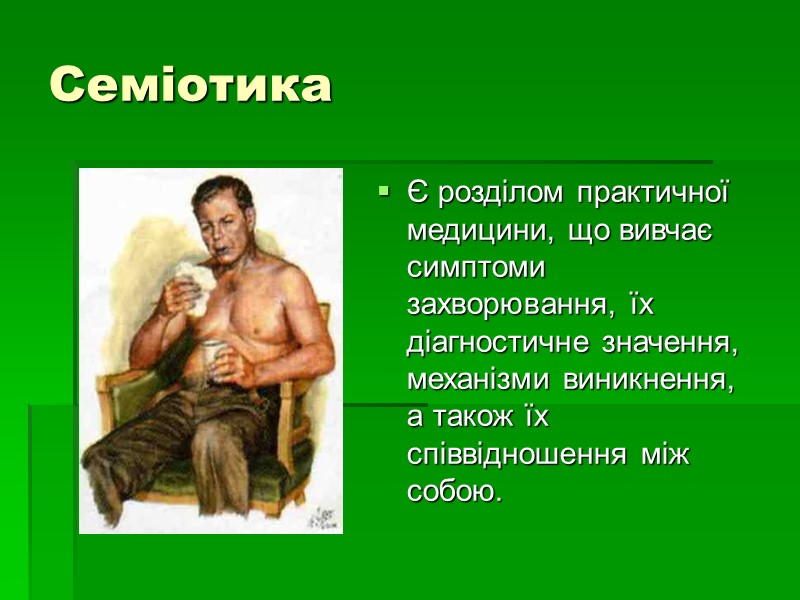 Семіотика  Є розділом практичної медицини, що вивчає симптоми захворювання, їх діагностичне значення, механізми